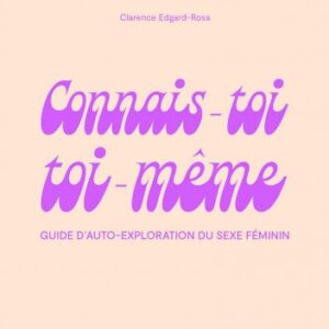 CONNAIS-TOI TOI-MEME - Guide d'auto-exploration du sexe féminin